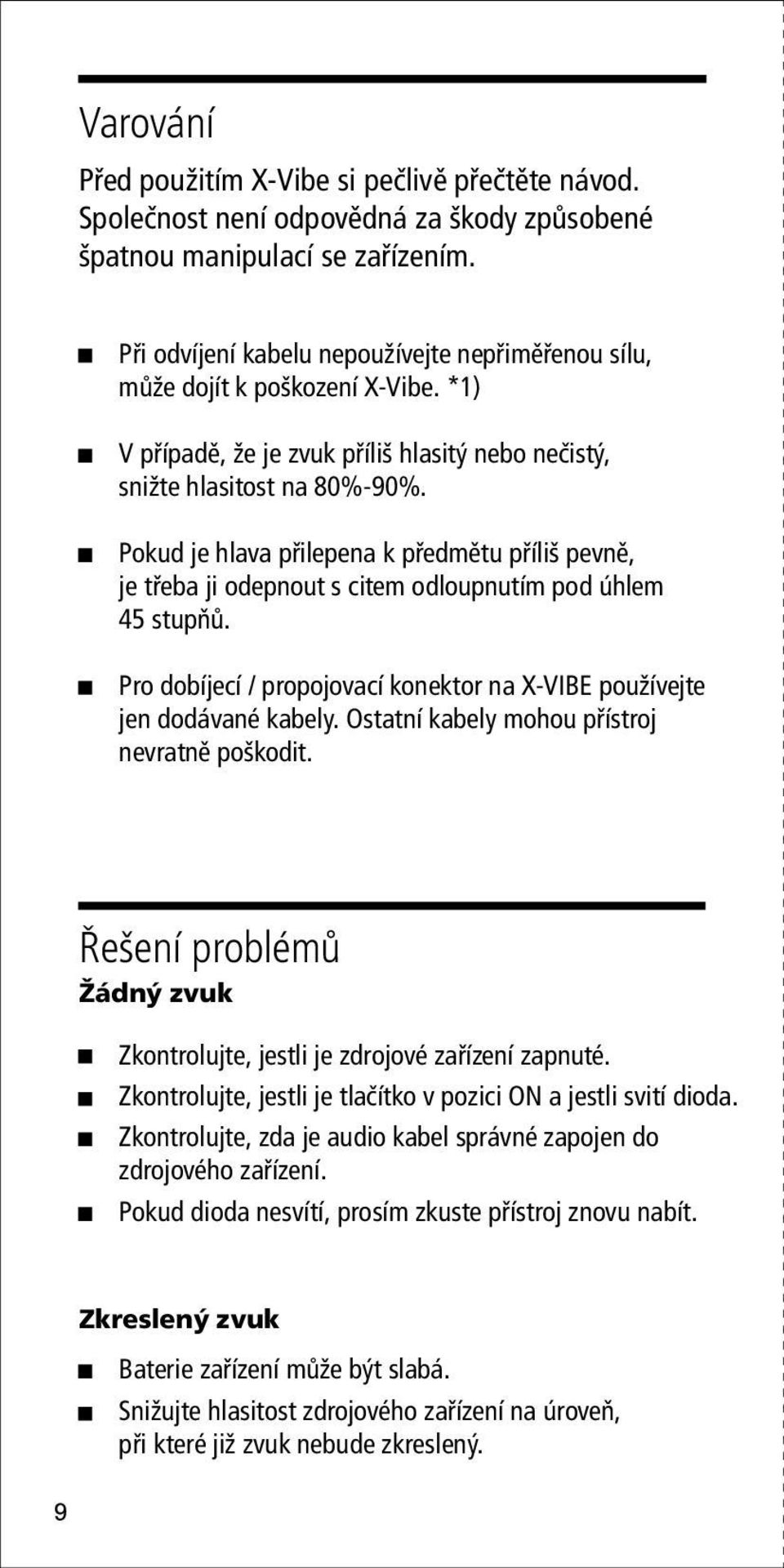 Pokud je hlava přilepena k předmětu příliš pevně, je třeba ji odepnout s citem odloupnutím pod úhlem 45 stupňů. Pro dobíjecí / propojovací konektor na X-VIBE používejte jen dodávané kabely.