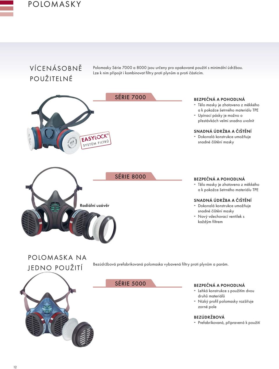 ČIŠTĚNÍ Dokonalá konstrukce umožňuje snadné čištění masky SÉRIE 8000 BEZPEČNÁ A POHODLNÁ Tělo masky je zhotoveno z měkkého a k pokožce šetrného materiálu TPE Radiální uzávěr SNADNÁ ÚDRŽBA A ČIŠTĚNÍ