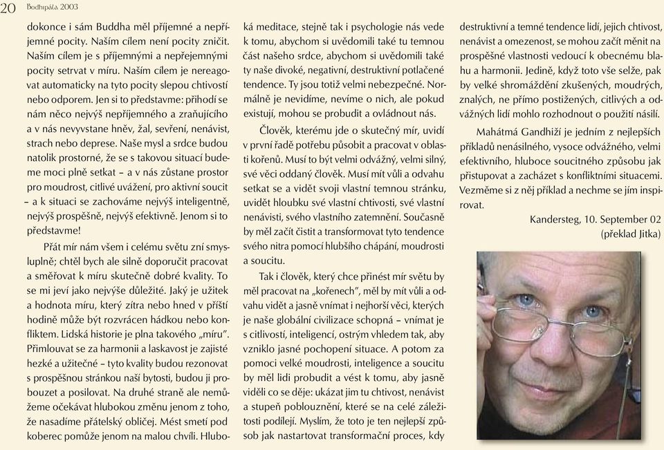 Jen si to představme: přihodí se nám něco nejvýš nepříjemného a zraňujícího a v nás nevyvstane hněv, žal, sevření, nenávist, strach nebo deprese.