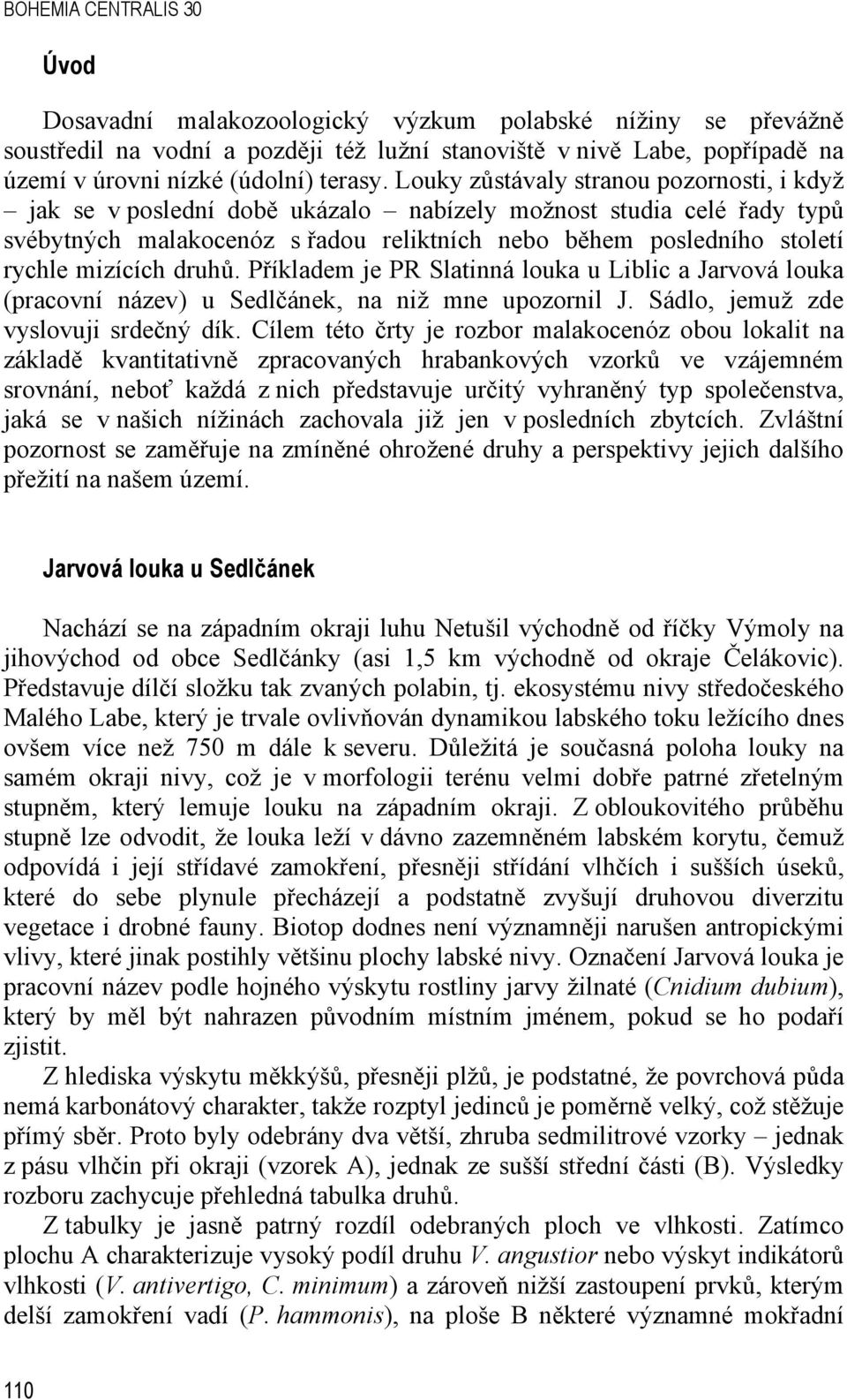 Louky zůstávaly stranou pozornosti, i když jak se v poslední době ukázalo nabízely možnost studia celé řady typů svébytných malakocenóz s řadou reliktních nebo během posledního století rychle