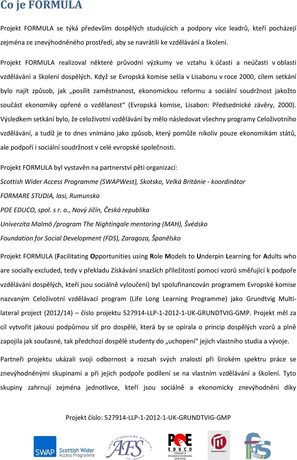 Když se Evropská komise sešla v Lisabonu v roce 2000, cílem setkání bylo najít způsob, jak posílit zaměstnanost, ekonomickou reformu a sociální soudržnost jakožto součást ekonomiky opřené o