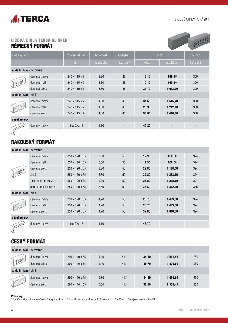 043,30 300 červená tmavá 240 x 115 x 71 4,30 48 31,60 1 515,20 300 červená melír 240 x 115 x 71 4,30 48 25,90 1 242,00 300 červená světlá 240 x 115 x 71 4,30 48 30,00 1 440,70 300 červený tmavý