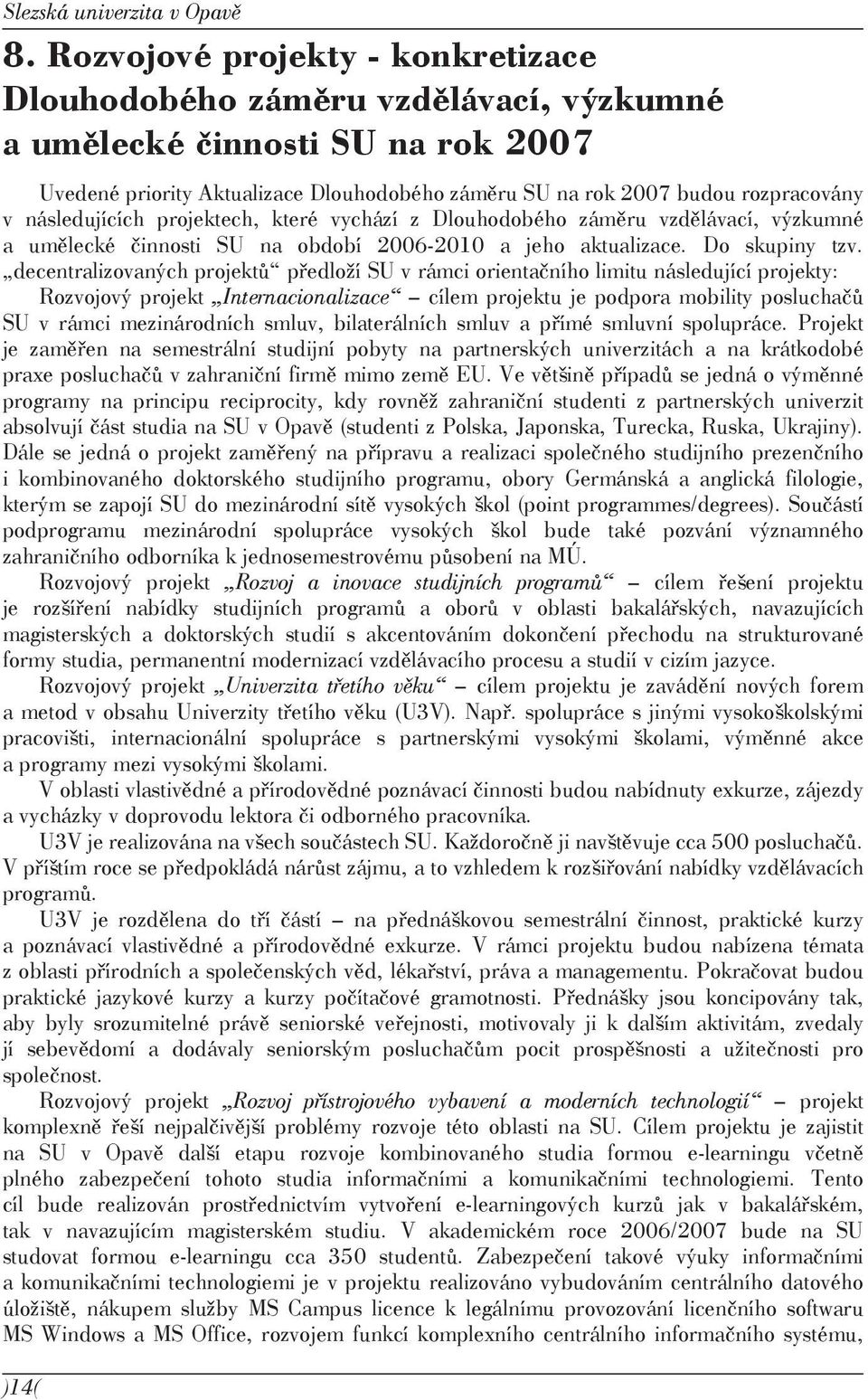 následujících projektech, které vychází z Dlouhodobého záměru vzdělávací, výzkumné a umělecké činnosti SU na období 2006-2010 a jeho aktualizace. Do skupiny tzv.