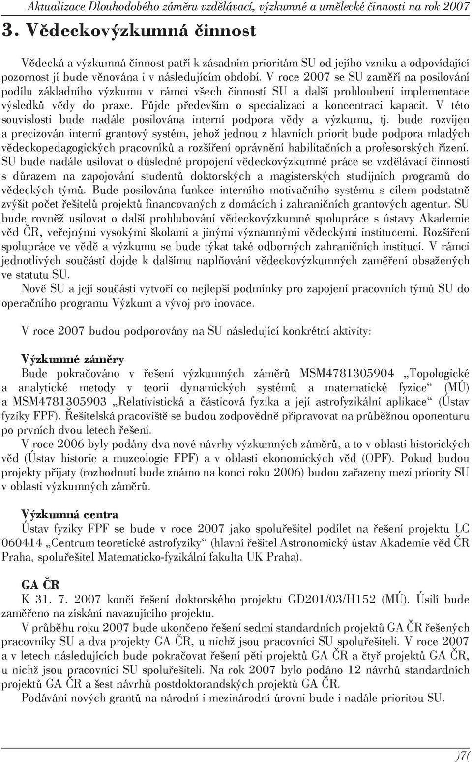 V roce 2007 se SU zaměří na posilování podílu základního výzkumu v rámci všech činností SU a další prohloubení implementace výsledků vědy do praxe.