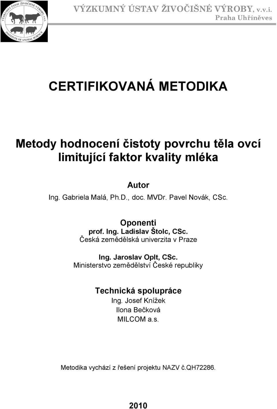 Ing. Gabriela Malá, Ph.D., doc. MVDr. Pavel Novák, CSc. Oponenti prof. Ing. Ladislav Štolc, CSc.