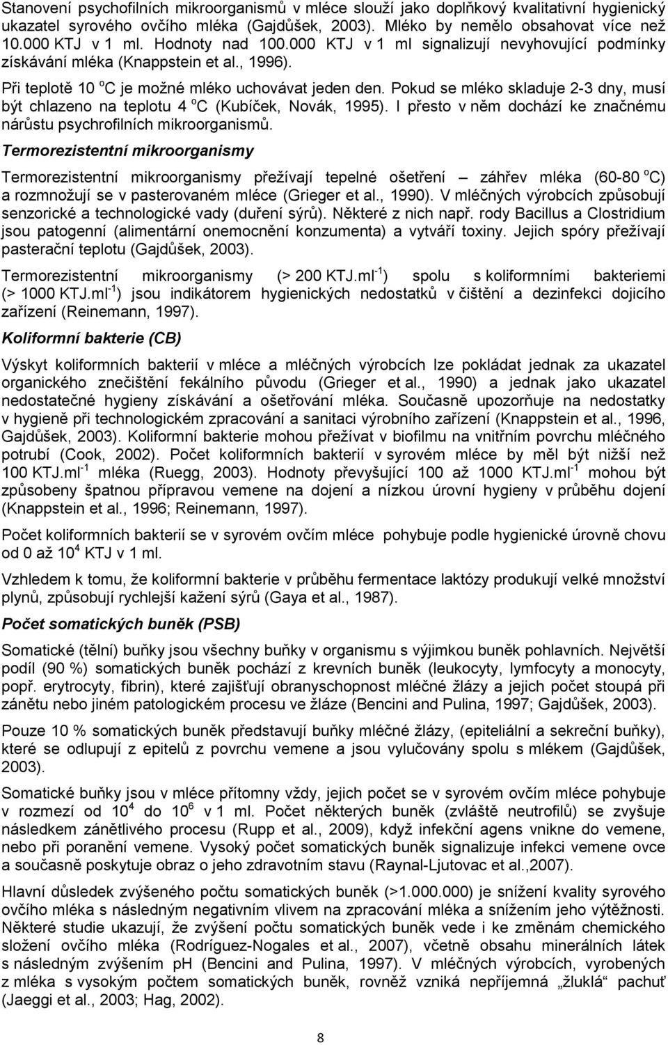 Pokud se mléko skladuje 2-3 dny, musí být chlazeno na teplotu 4 o C (Kubíček, Novák, 1995). I přesto v něm dochází ke značnému nárůstu psychrofilních mikroorganismů.