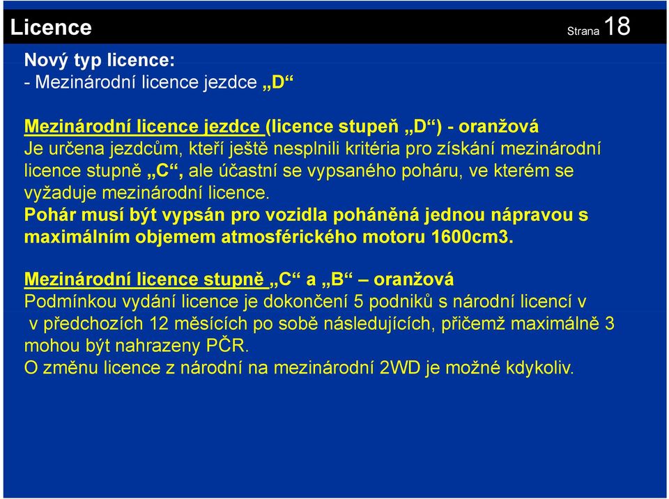 Pohár musí být vypsán pro vozidla poháněná jednou nápravou s maximálním objemem atmosférického motoru 1600cm3.