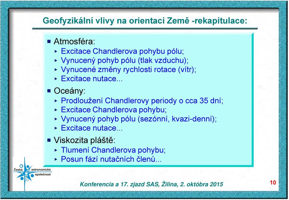 .. P Oceány: < Prodloužení Chandlerovy periody o cca 35 dní; < Excitace Chandlerova pohybu; < Vynucený pohyb