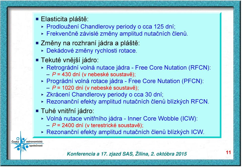 P Tekuté vnější jádro: < Retrográdní volná nutace jádra - Free Core Nutation (RFCN): P = 430 dní (v nebeské soustavě); < Prográdní volná rotace jádra - Free Core Nutation