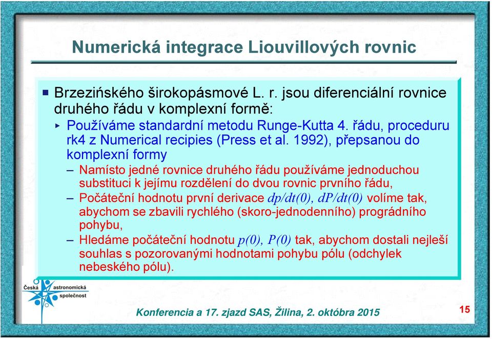 1992), přepsanou do komplexní formy Namísto jedné rovnice druhého řádu používáme jednoduchou substituci k jejímu rozdělení do dvou rovnic prvního řádu, Počáteční