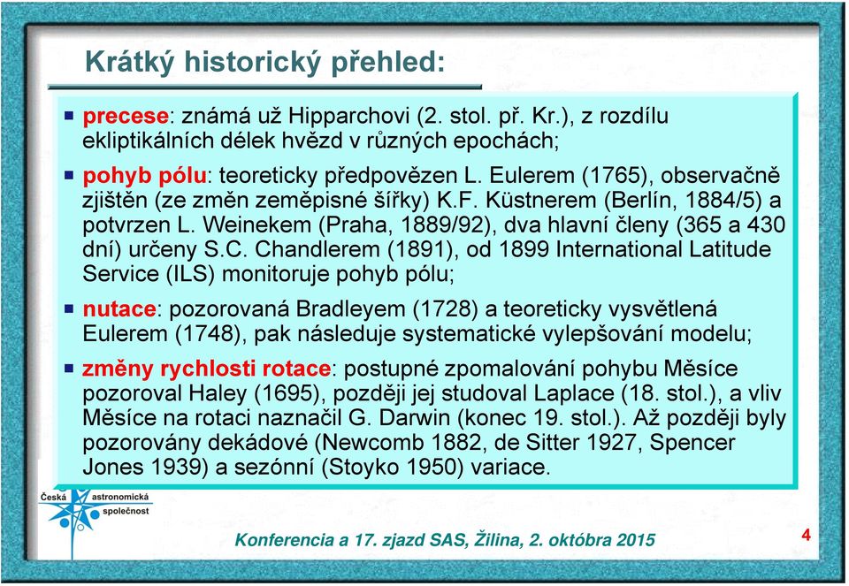 Chandlerem (1891), od 1899 International Latitude Service (ILS) monitoruje pohyb pólu; P nutace: pozorovaná Bradleyem (1728) a teoreticky vysvětlená Eulerem (1748), pak následuje systematické