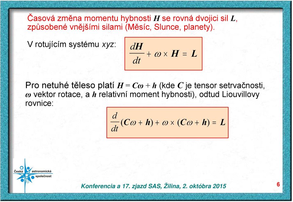 V rotujícím systému xyz: dh dt H L Pro netuhé těleso platí H = Cω + h (kde C