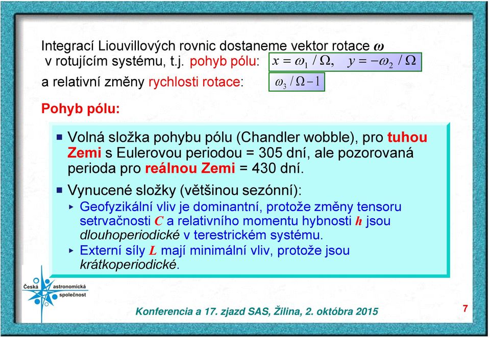 pohyb pólu: x /, y / a relativní změny rychlosti rotace: 3 / 1 1 2 Pohyb pólu: P Volná složka pohybu pólu (Chandler wobble), pro tuhou Zemi s