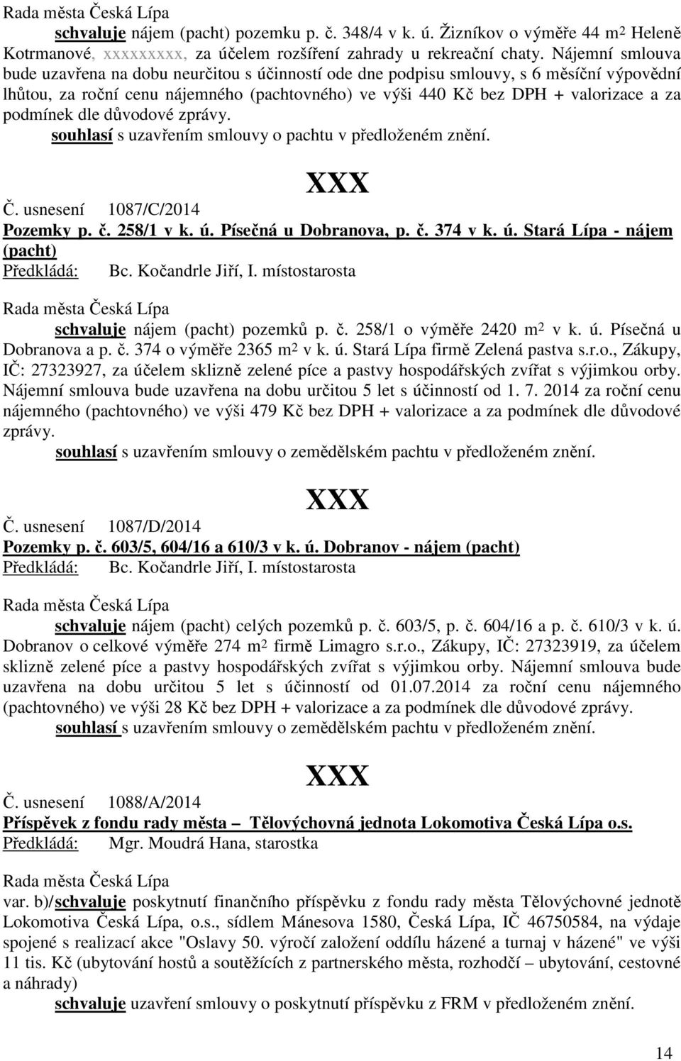 podmínek dle důvodové zprávy. souhlasí s uzavřením smlouvy o pachtu v předloženém znění. Č. usnesení 1087/C/2014 Pozemky p. č. 258/1 v k. ú.