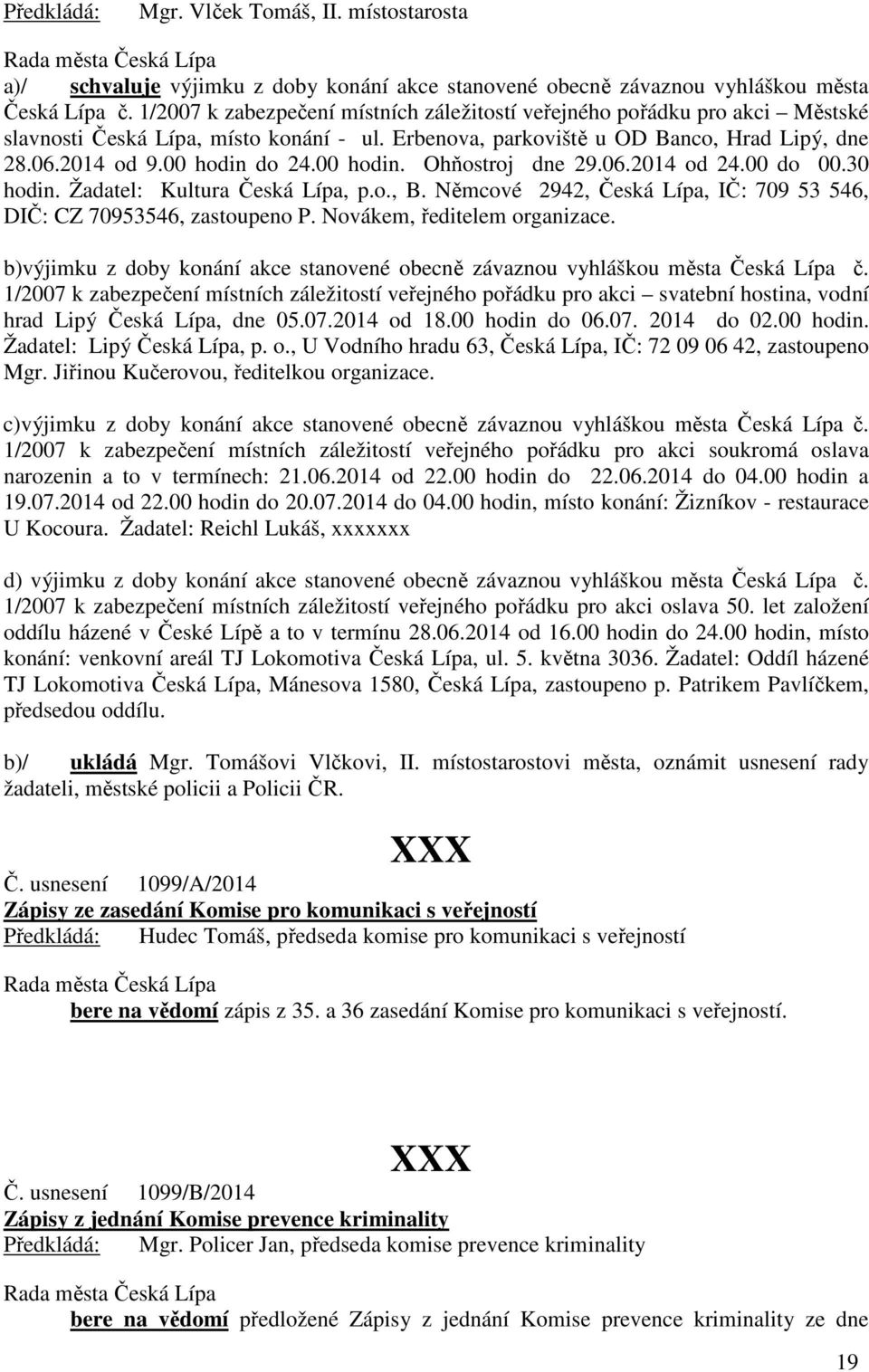 00 hodin. Ohňostroj dne 29.06.2014 od 24.00 do 00.30 hodin. Žadatel: Kultura Česká Lípa, p.o., B. Němcové 2942, Česká Lípa, IČ: 709 53 546, DIČ: CZ 70953546, zastoupeno P.