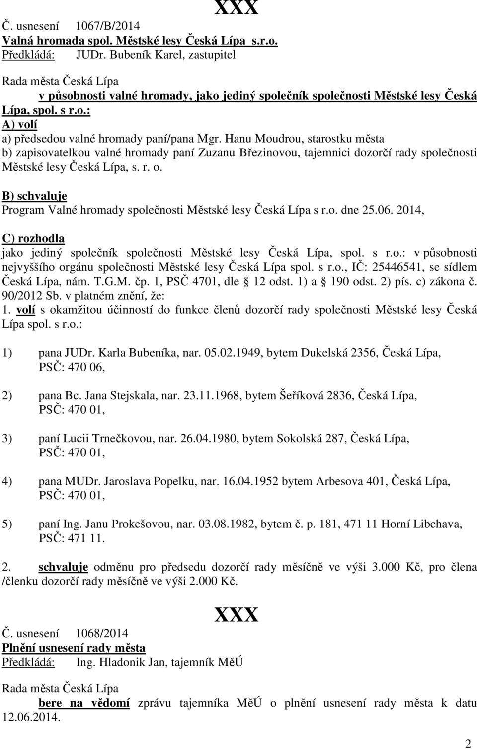 Hanu Moudrou, starostku města b) zapisovatelkou valné hromady paní Zuzanu Březinovou, tajemnici dozorčí rady společnosti Městské lesy Česká Lípa, s. r. o.