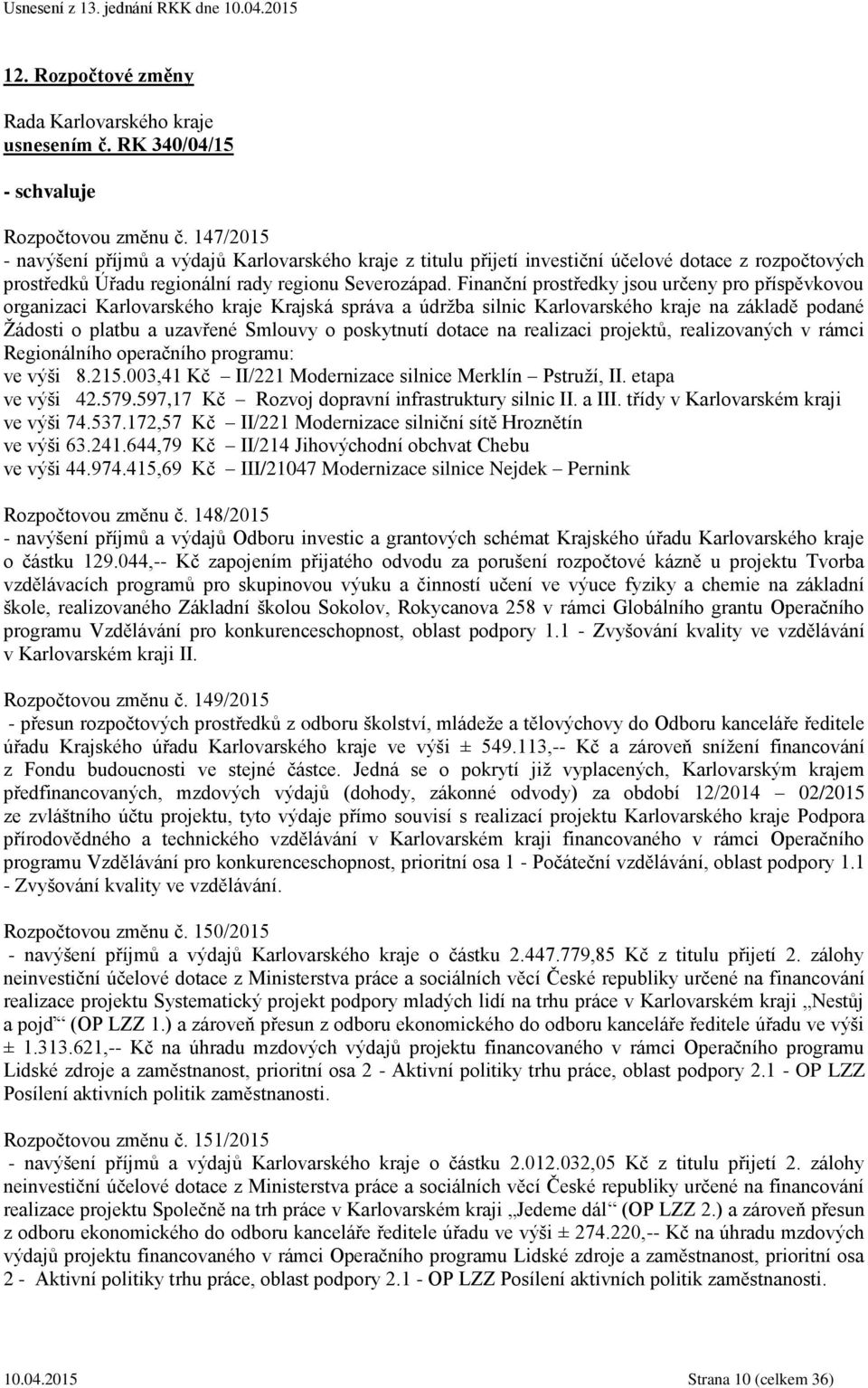 Finanční prostředky jsou určeny pro příspěvkovou organizaci Karlovarského kraje Krajská správa a údržba silnic Karlovarského kraje na základě podané Žádosti o platbu a uzavřené Smlouvy o poskytnutí