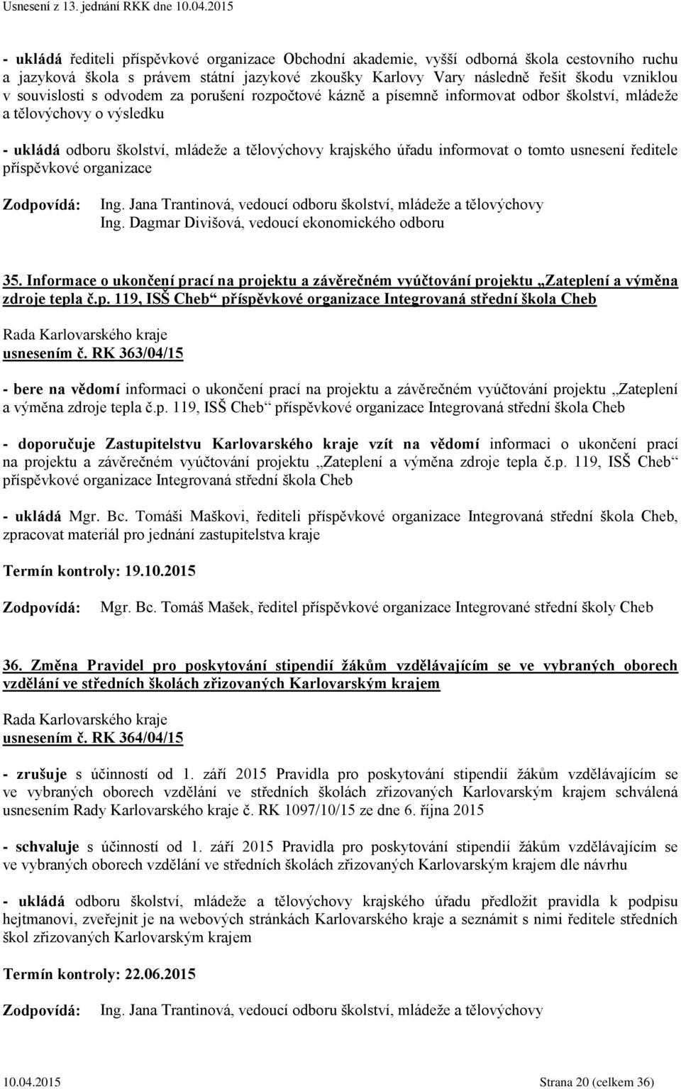 tomto usnesení ředitele příspěvkové organizace Ing. Jana Trantinová, vedoucí odboru školství, mládeže a tělovýchovy Ing. Dagmar Divišová, vedoucí ekonomického odboru 35.