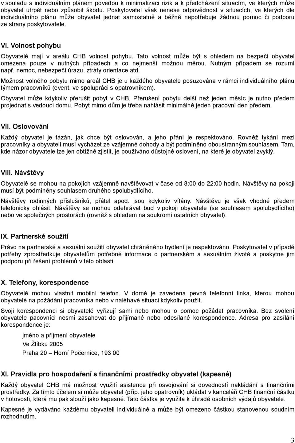 Volnost pohybu Obyvatelé mají v areálu CHB volnost pohybu. Tato volnost může být s ohledem na bezpečí obyvatel omezena pouze v nutných případech a co nejmenší možnou měrou.