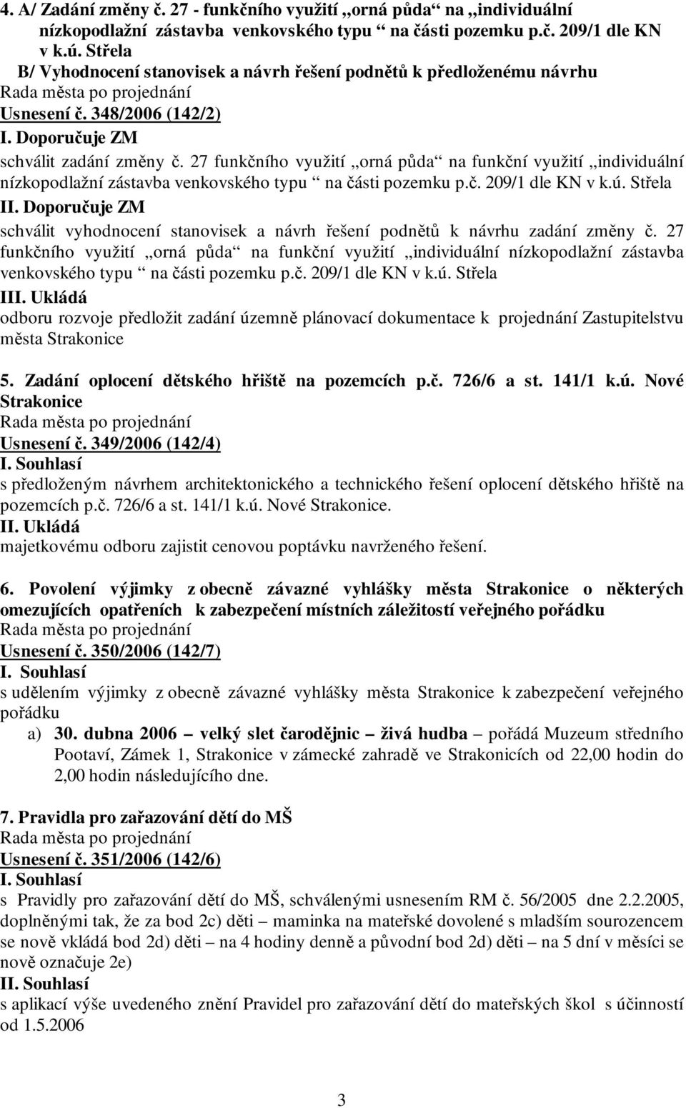 27 funkčního využití orná půda na funkční využití individuální nízkopodlažní zástavba venkovského typu na části pozemku p.č. 209/1 dle KN v k.ú. Střela II.