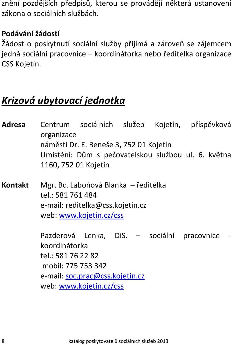 Krizová ubytovací jednotka Adresa Centrum sociálních služeb Kojetín, příspěvková organizace náměstí Dr. E. Beneše 3, 752 01 Kojetín Umístění: Dům s pečovatelskou službou ul. 6.