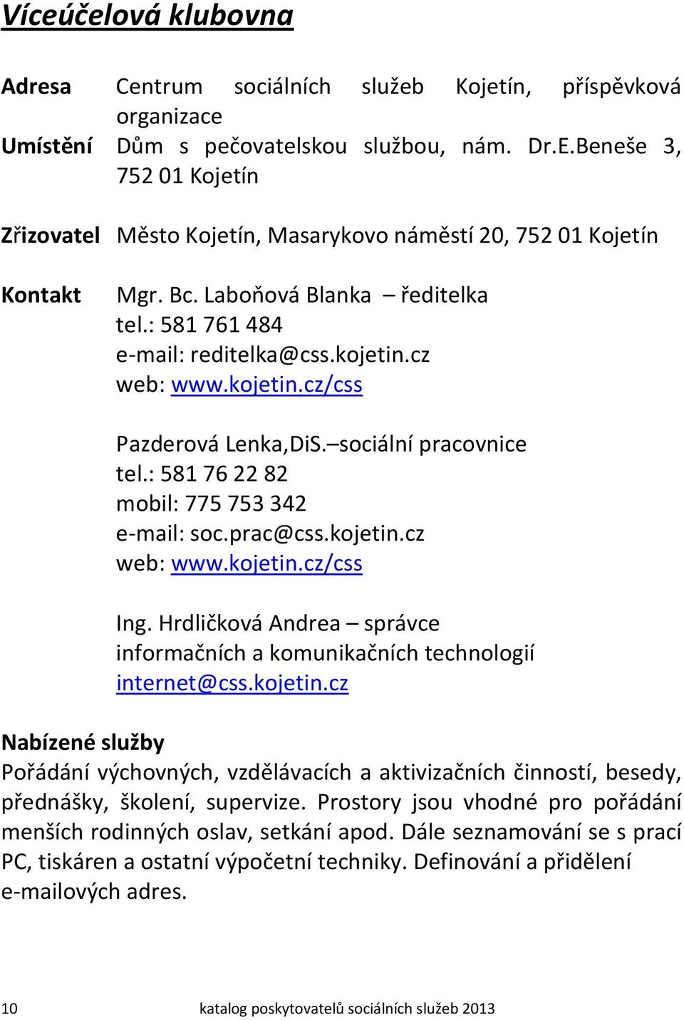 cz web: www.kojetin.cz/css Pazderová Lenka,DiS. sociální pracovnice tel.: 581 76 22 82 mobil: 775 753 342 e-mail: soc.prac@css.kojetin.cz web: www.kojetin.cz/css Ing.