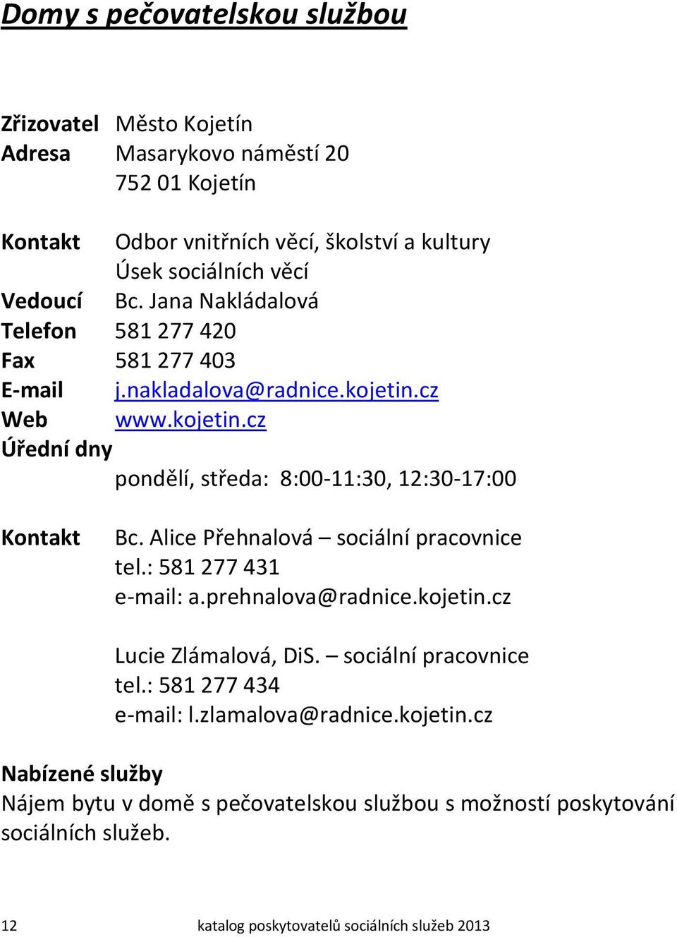 Alice Přehnalová sociální pracovnice tel.: 581 277 431 e-mail: a.prehnalova@radnice.kojetin.cz Lucie Zlámalová, DiS. sociální pracovnice tel.: 581 277 434 e-mail: l.