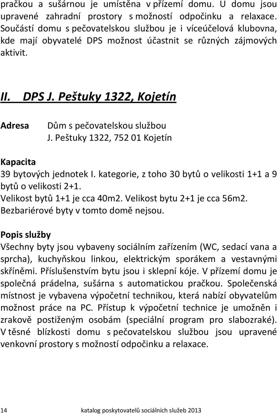 Peštuky 1322, Kojetín Adresa Dům s pečovatelskou službou J. Peštuky 1322, 752 01 Kojetín Kapacita 39 bytových jednotek I. kategorie, z toho 30 bytů o velikosti 1+1 a 9 bytů o velikosti 2+1.