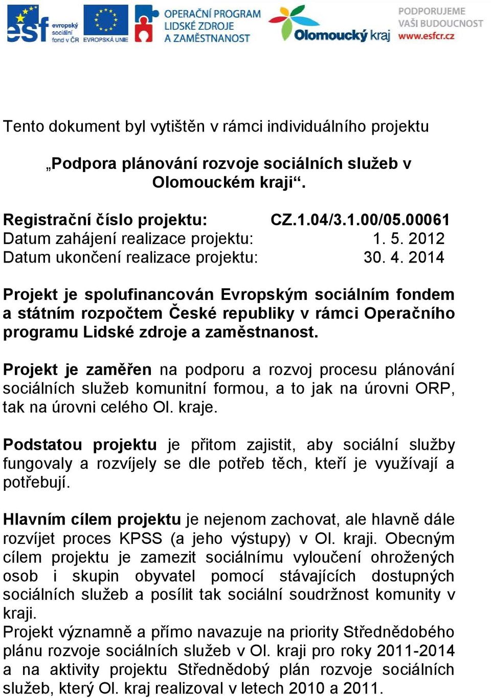 2014 Projekt je spolufinancován Evropským sociálním fondem a státním rozpočtem České republiky v rámci Operačního programu Lidské zdroje a zaměstnanost.