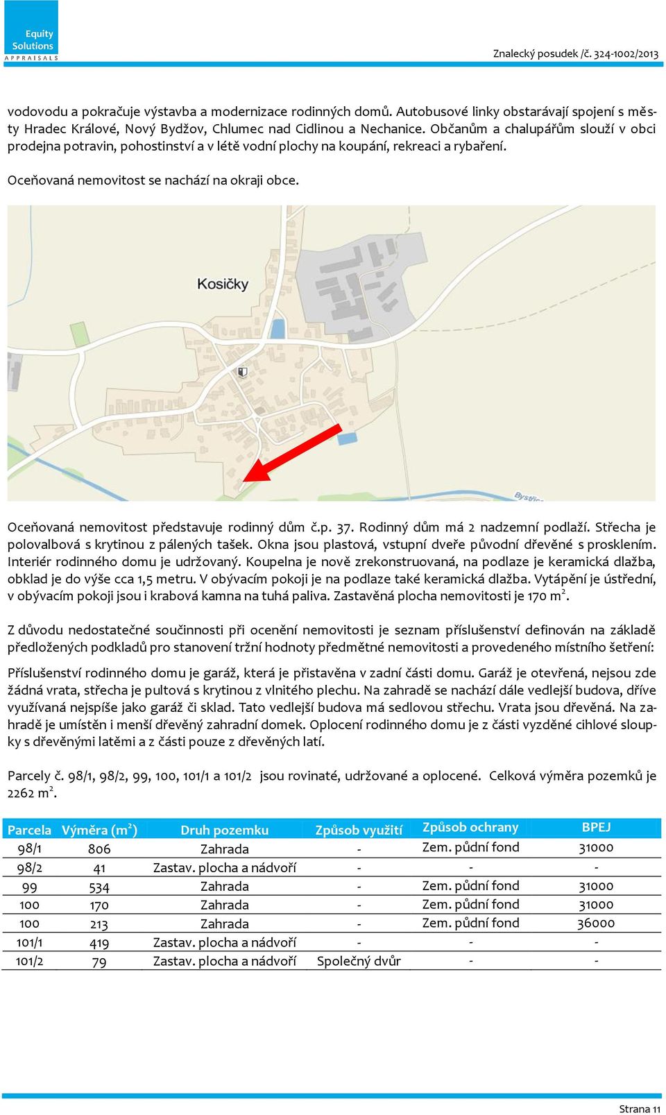 Oceňovaná nemovitost představuje rodinný dům č.p. 37. Rodinný dům má 2 nadzemní podlaží. Střecha je polovalbová s krytinou z pálených tašek.