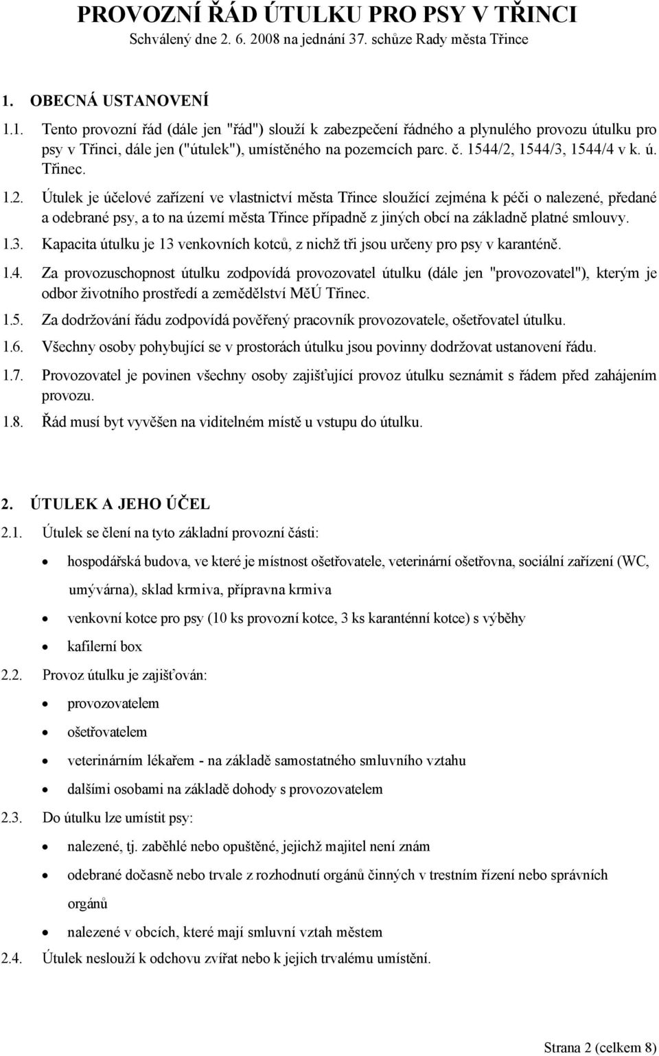 1544/2, 1544/3, 1544/4 v k. ú. Třinec. 1.2. Útulek je účelové zařízení ve vlastnictví města Třince sloužící zejména k péči o nalezené, předané a odebrané psy, a to na území města Třince případně z jiných obcí na základně platné smlouvy.