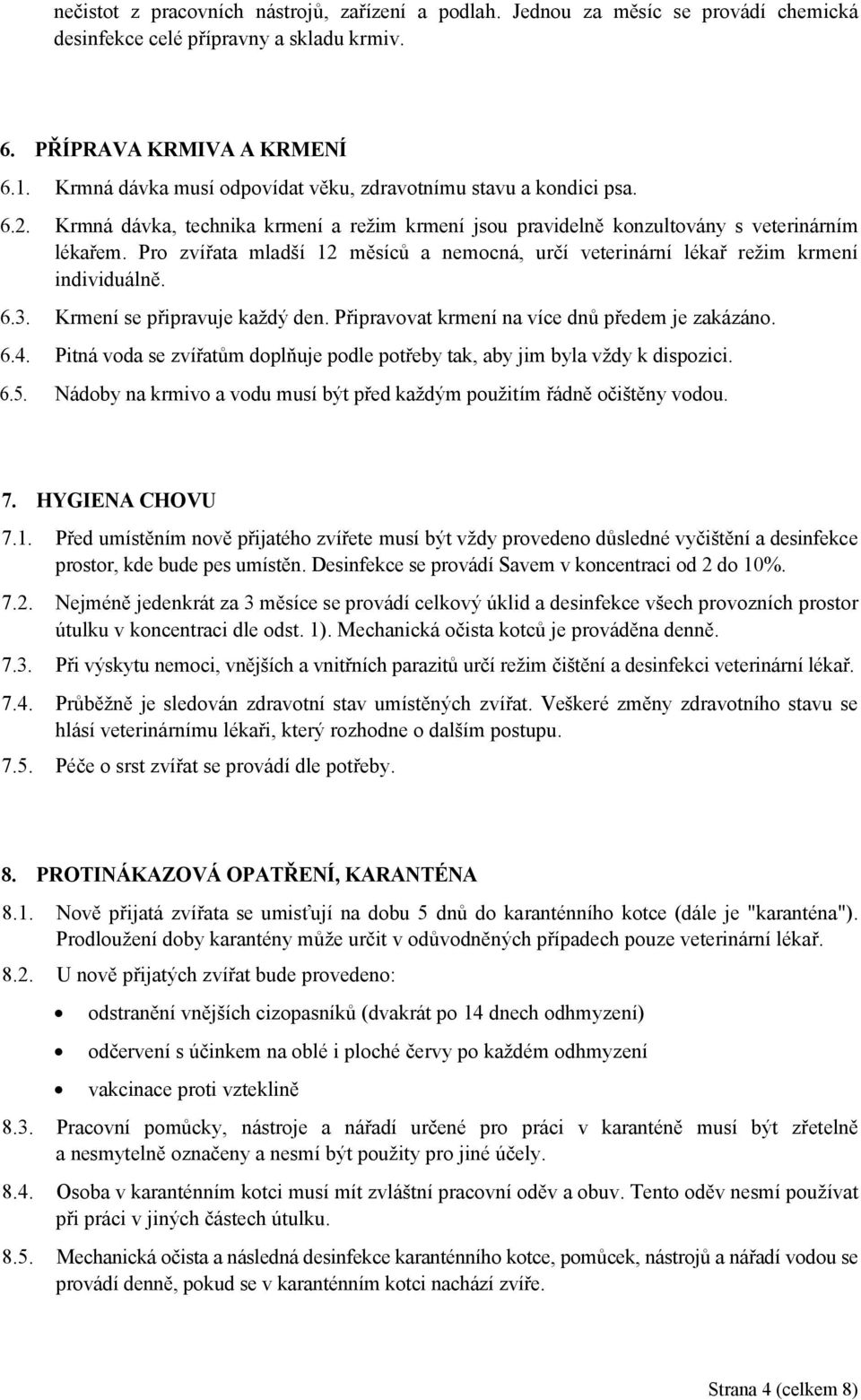 Pro zvířata mladší 12 měsíců a nemocná, určí veterinární lékař režim krmení individuálně. 6.3. Krmení se připravuje každý den. Připravovat krmení na více dnů předem je zakázáno. 6.4.