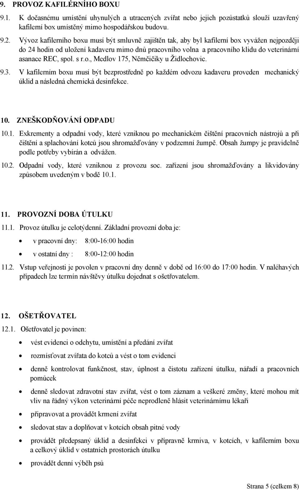 spol. s r.o., Medlov 175, Němčičiky u Židlochovic. 9.3. V kafilerním boxu musí být bezprostředně po každém odvozu kadaveru proveden mechanický úklid a následná chemická desinfekce. 10.