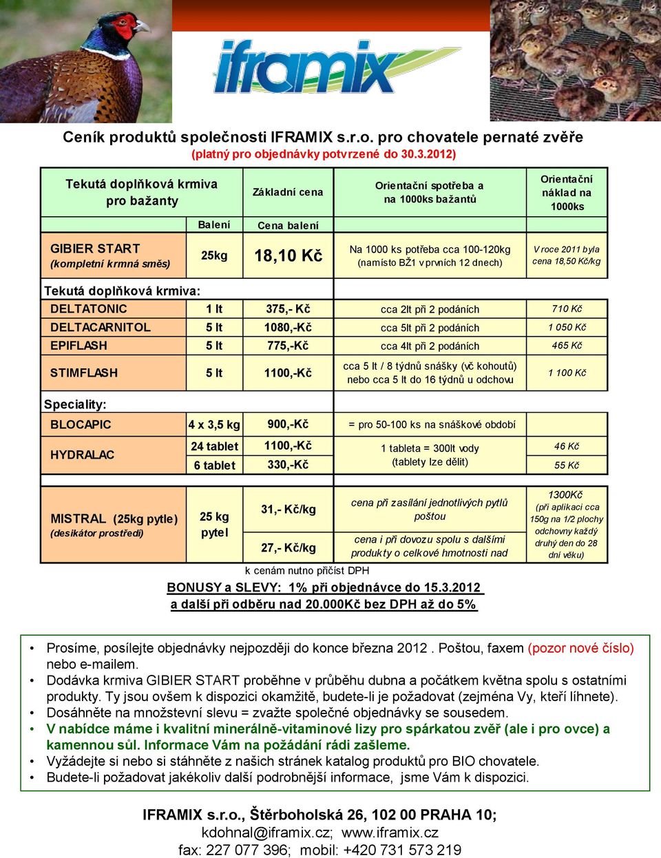 potřeba cca 100-120kg (namísto BŽ1 v prvních 12 dnech) V roce 2011 byla cena 18,50 Kč/kg Tekutá doplňková krmiva: DELTATONIC 1 lt 375,- Kč cca 2lt při 2 podáních 710 Kč DELTACARNITOL 5 lt 1080,-Kč