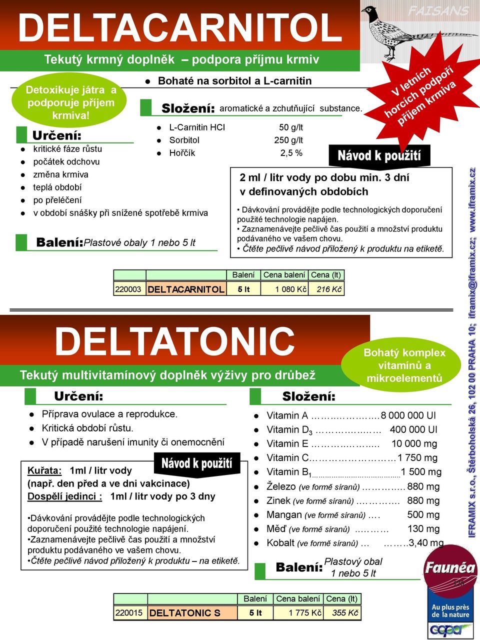 aromatické a zchutňující substance. L-Carnitin HCl 50 g/lt Sorbitol 250 g/lt Hořčík 2,5 % 2 ml / litr vody po dobu min.