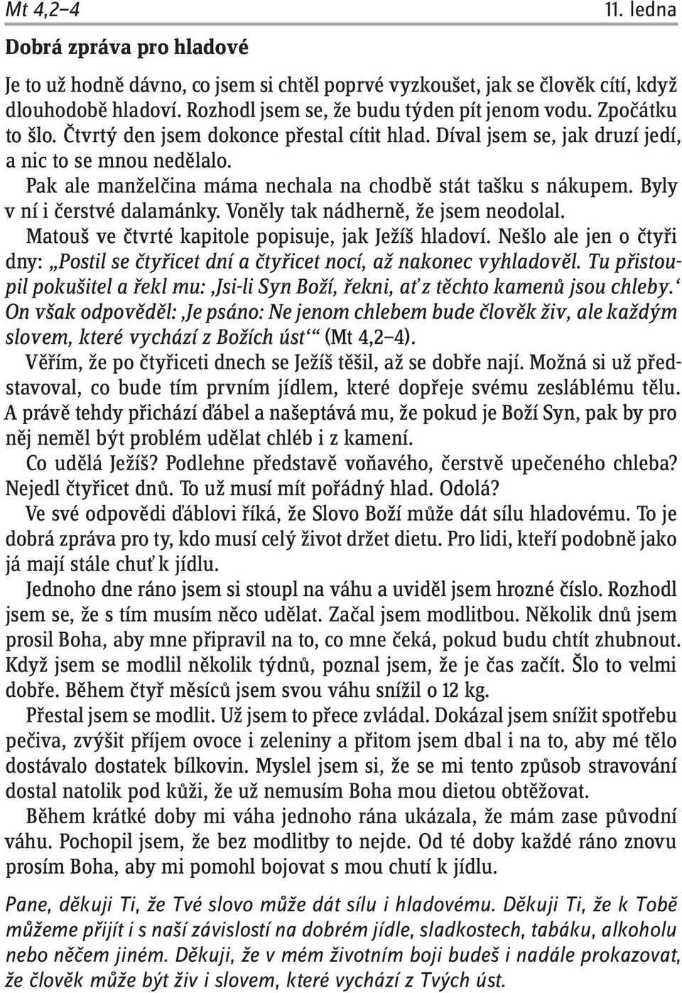 Byly v ní i čerstvé dalamánky. Voněly tak nádherně, že jsem neodolal. Matouš ve čtvrté kapitole popisuje, jak Ježíš hladoví.