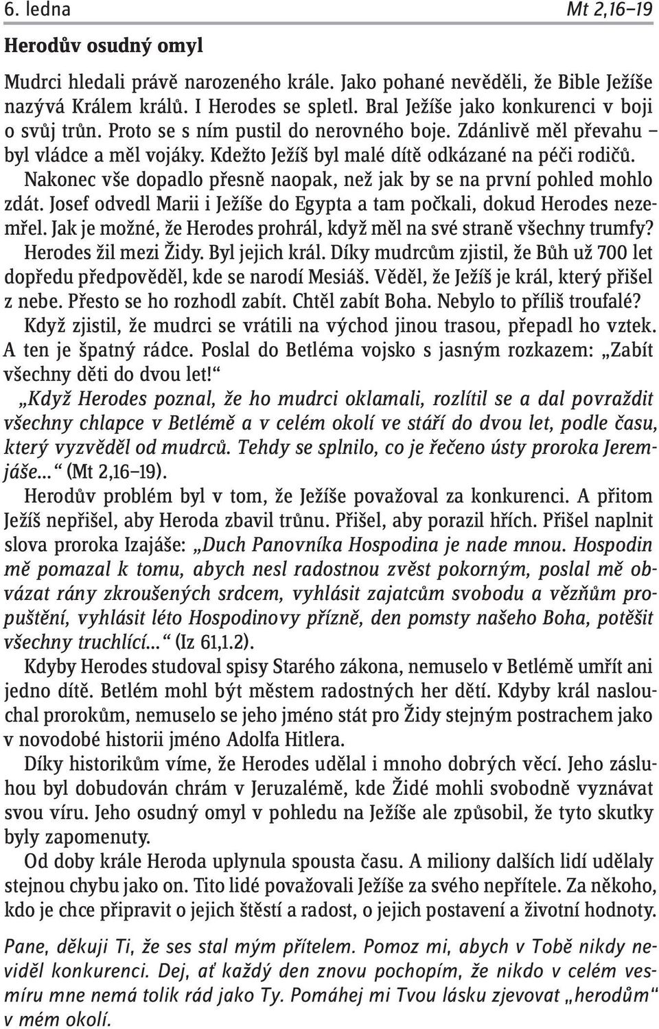 Nakonec vše dopadlo přesně naopak, než jak by se na první pohled mohlo zdát. Josef odvedl Marii i Ježíše do Egypta a tam počkali, dokud Herodes nezemřel.