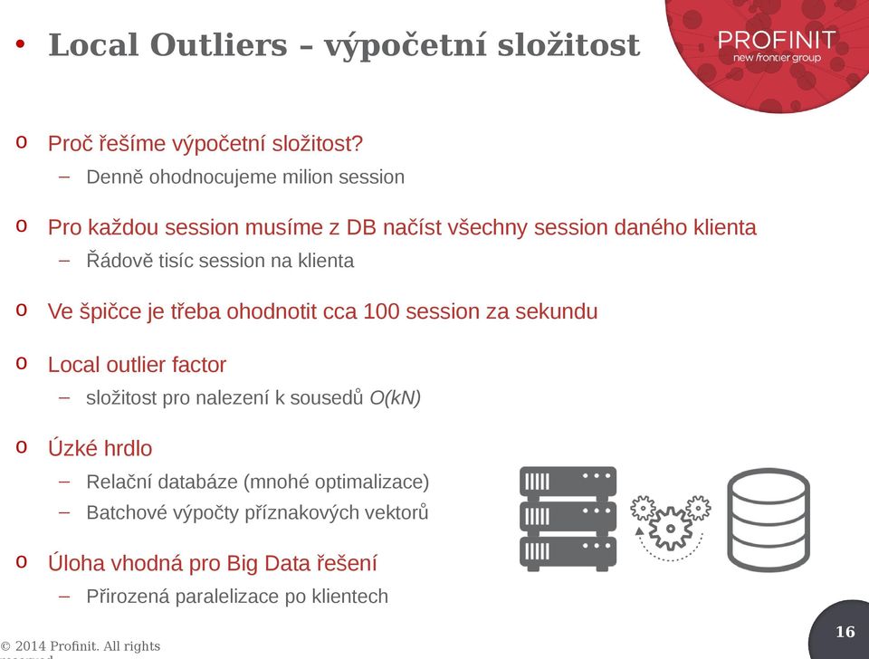 session na klienta o Ve špičce je třeba ohodnotit cca 100 session za sekundu o Local outlier factor složitost pro nalezení