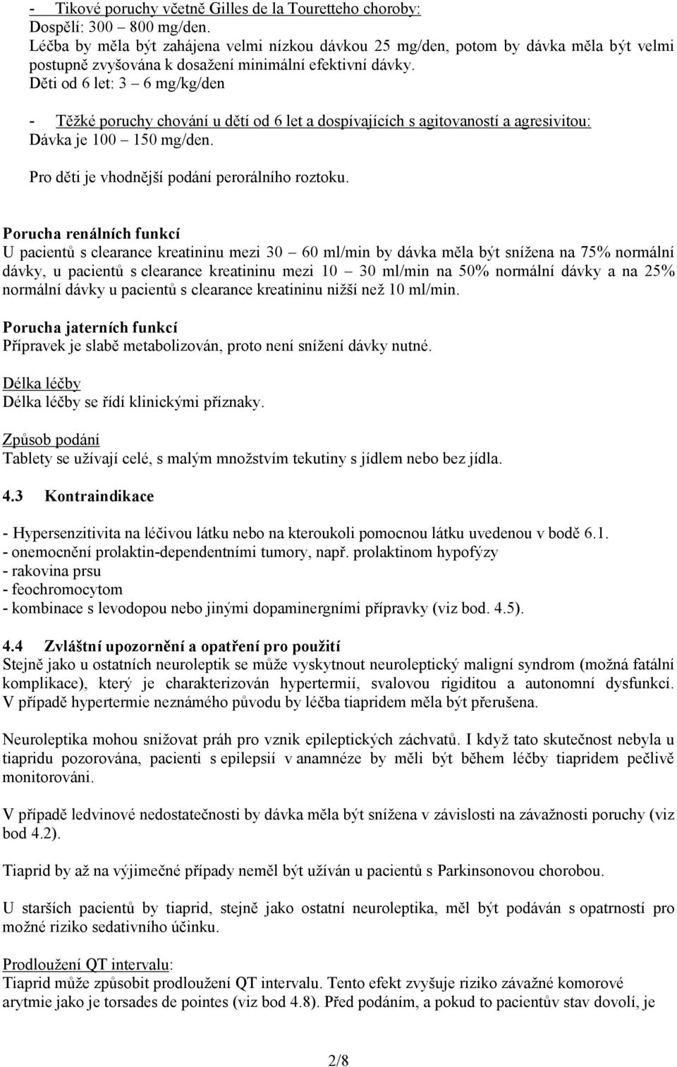 Děti od 6 let: 3 6 mg/kg/den - Těžké poruchy chování u dětí od 6 let a dospívajících s agitovaností a agresivitou: Dávka je 100 150 mg/den. Pro děti je vhodnější podání perorálního roztoku.