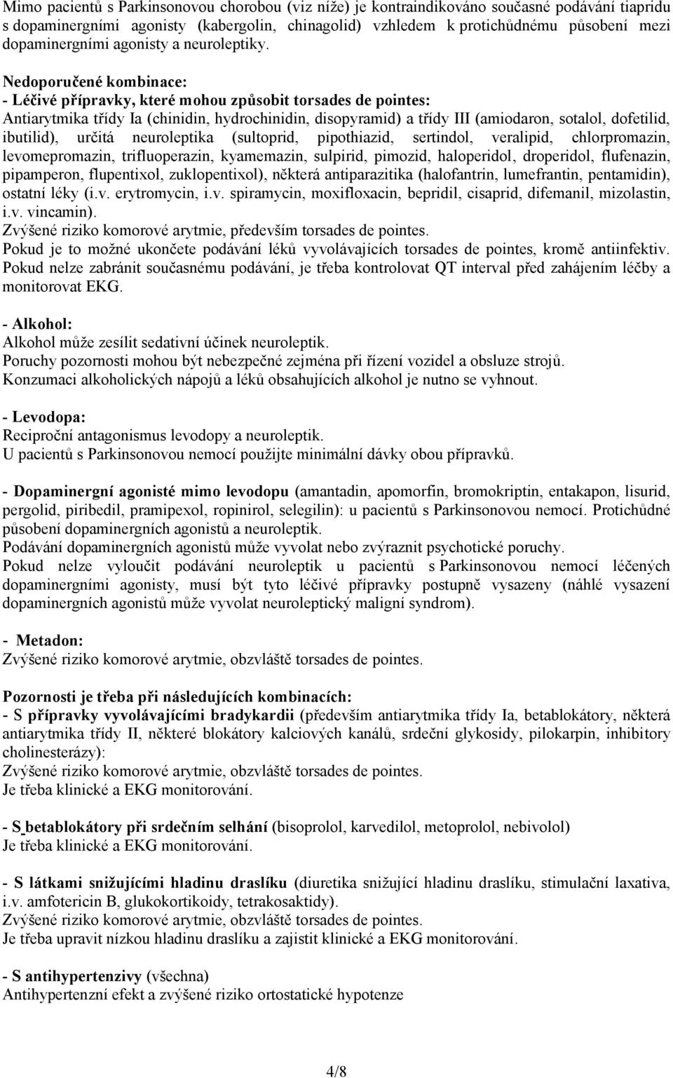 Nedoporučené kombinace: - Léčivé přípravky, které mohou způsobit torsades de pointes: Antiarytmika třídy Ia (chinidin, hydrochinidin, disopyramid) a třídy III (amiodaron, sotalol, dofetilid,