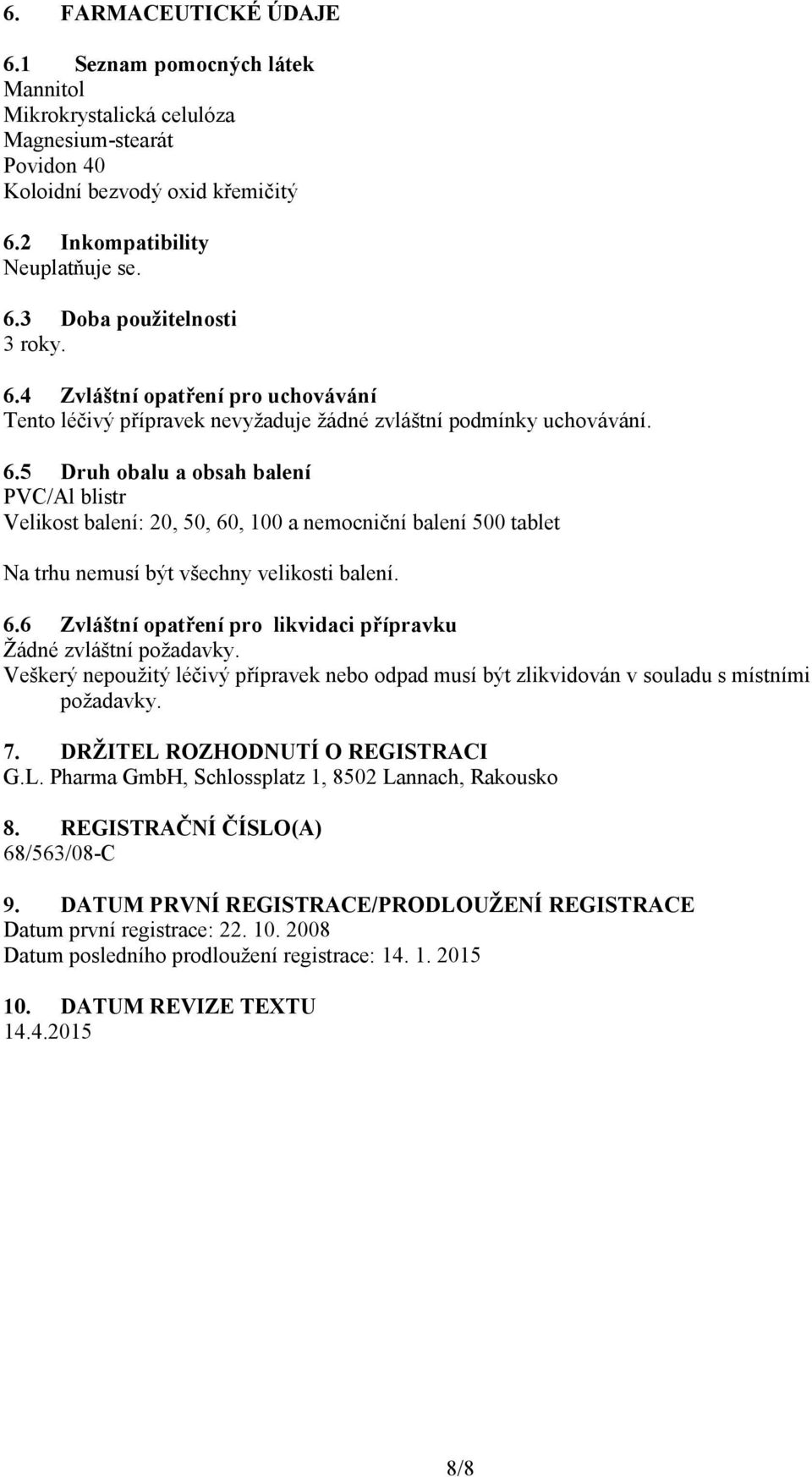 5 Druh obalu a obsah balení PVC/Al blistr Velikost balení: 20, 50, 60, 100 a nemocniční balení 500 tablet Na trhu nemusí být všechny velikosti balení. 6.6 Zvláštní opatření pro likvidaci přípravku Žádné zvláštní požadavky.