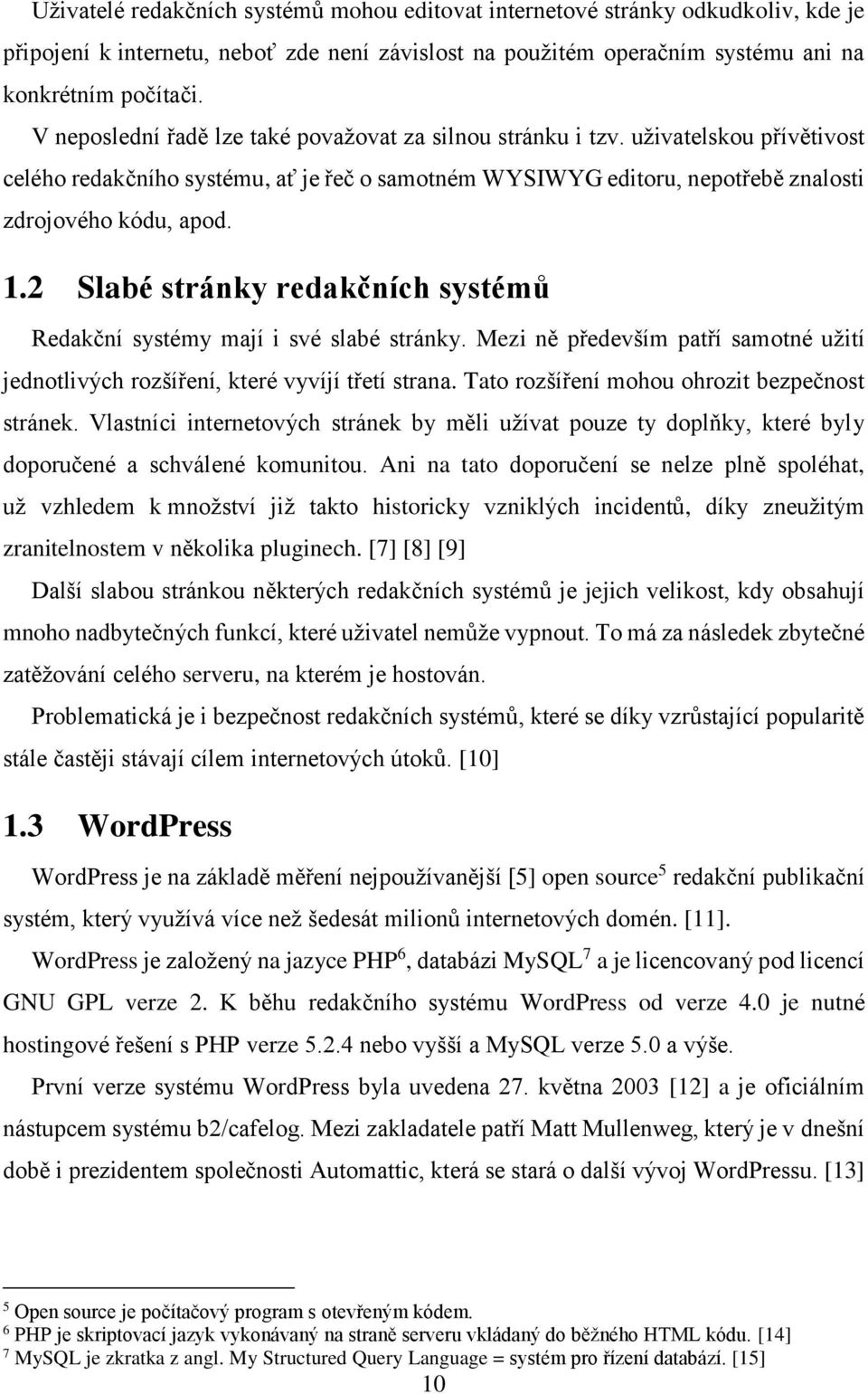 2 Slabé stránky redakčních systémů Redakční systémy mají i své slabé stránky. Mezi ně především patří samotné užití jednotlivých rozšíření, které vyvíjí třetí strana.