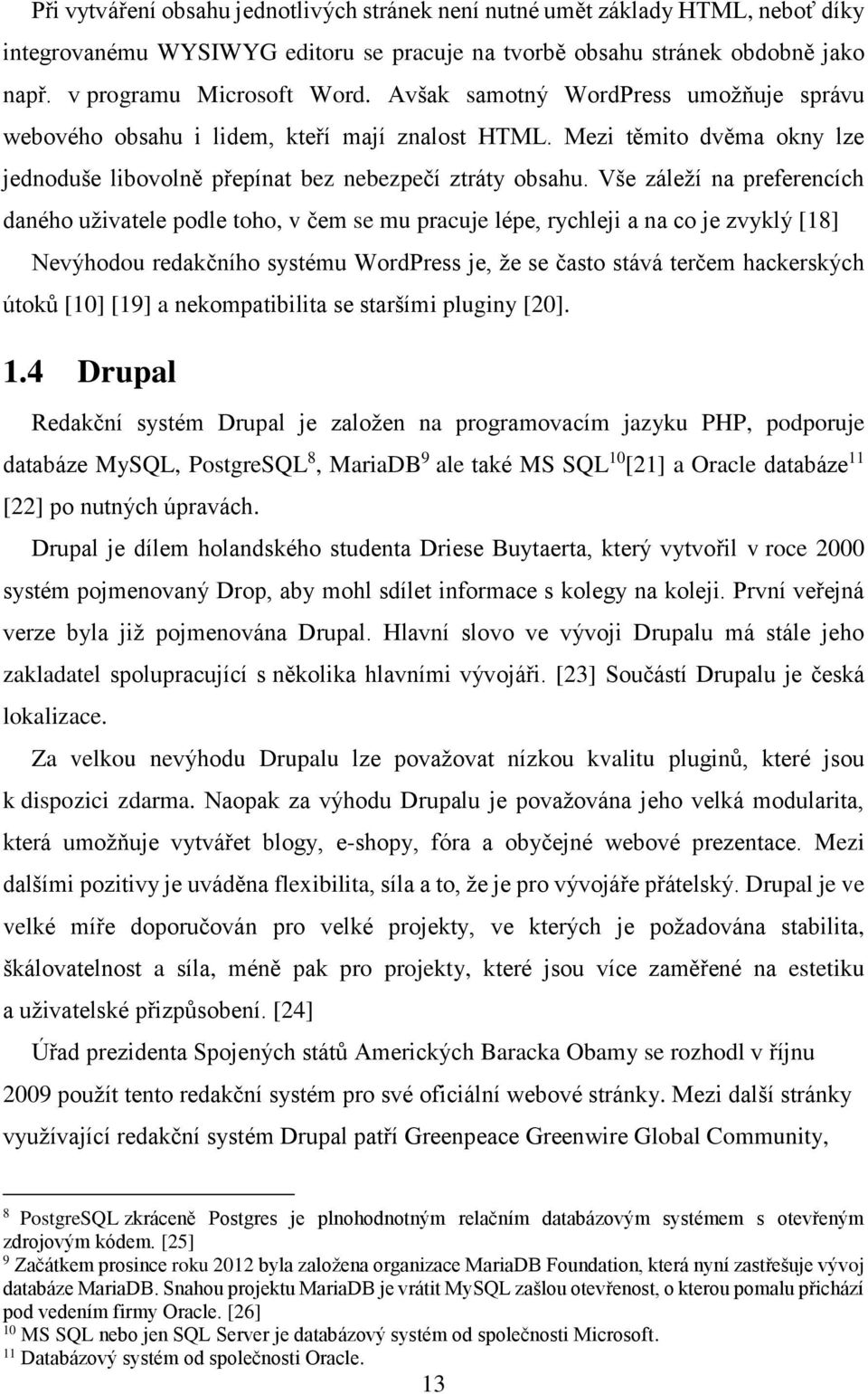 Vše záleží na preferencích daného uživatele podle toho, v čem se mu pracuje lépe, rychleji a na co je zvyklý [18] Nevýhodou redakčního systému WordPress je, že se často stává terčem hackerských útoků