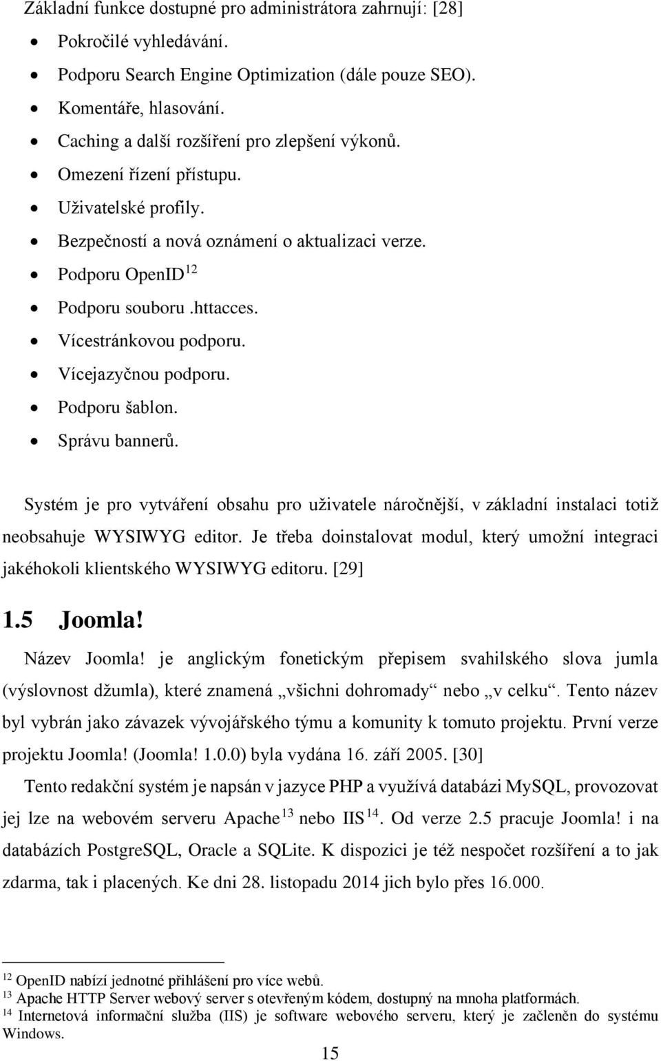 Vícestránkovou podporu. Vícejazyčnou podporu. Podporu šablon. Správu bannerů. Systém je pro vytváření obsahu pro uživatele náročnější, v základní instalaci totiž neobsahuje WYSIWYG editor.