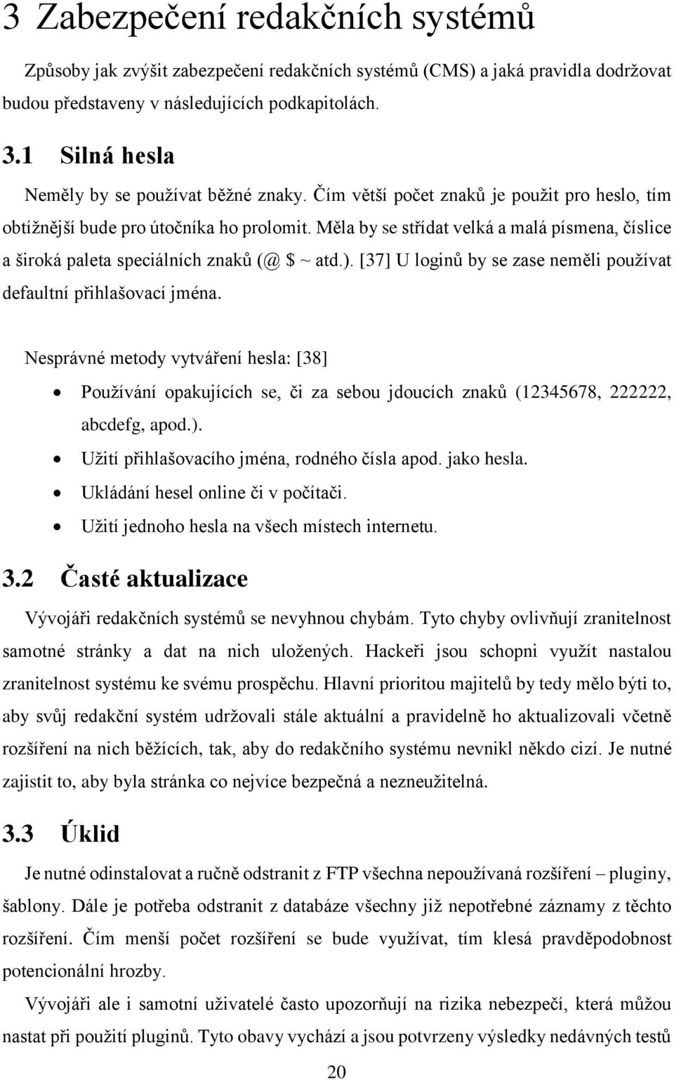 Měla by se střídat velká a malá písmena, číslice a široká paleta speciálních znaků (@ $ ~ atd.). [37] U loginů by se zase neměli používat defaultní přihlašovací jména.