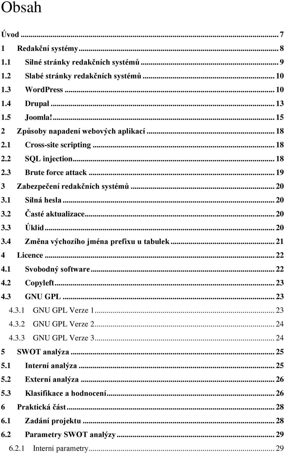 .. 20 3.3 Úklid... 20 3.4 Změna výchozího jména prefixu u tabulek... 21 4 Licence... 22 4.1 Svobodný software... 22 4.2 Copyleft... 23 4.3 GNU GPL... 23 4.3.1 GNU GPL Verze 1... 23 4.3.2 GNU GPL Verze 2.