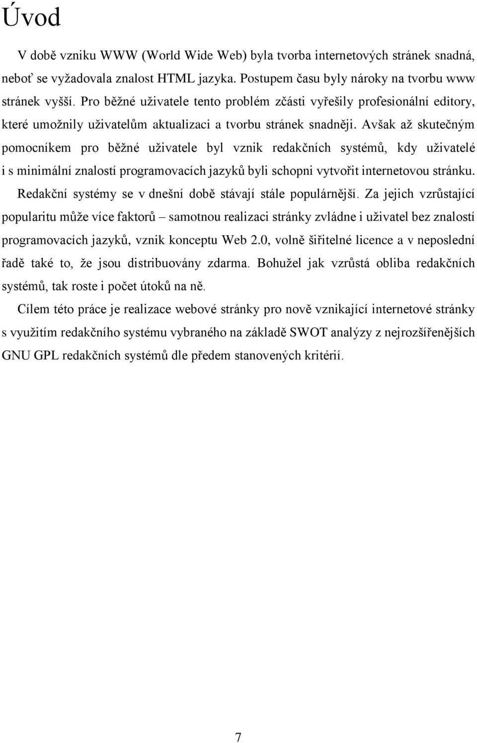 Avšak až skutečným pomocníkem pro běžné uživatele byl vznik redakčních systémů, kdy uživatelé i s minimální znalostí programovacích jazyků byli schopni vytvořit internetovou stránku.