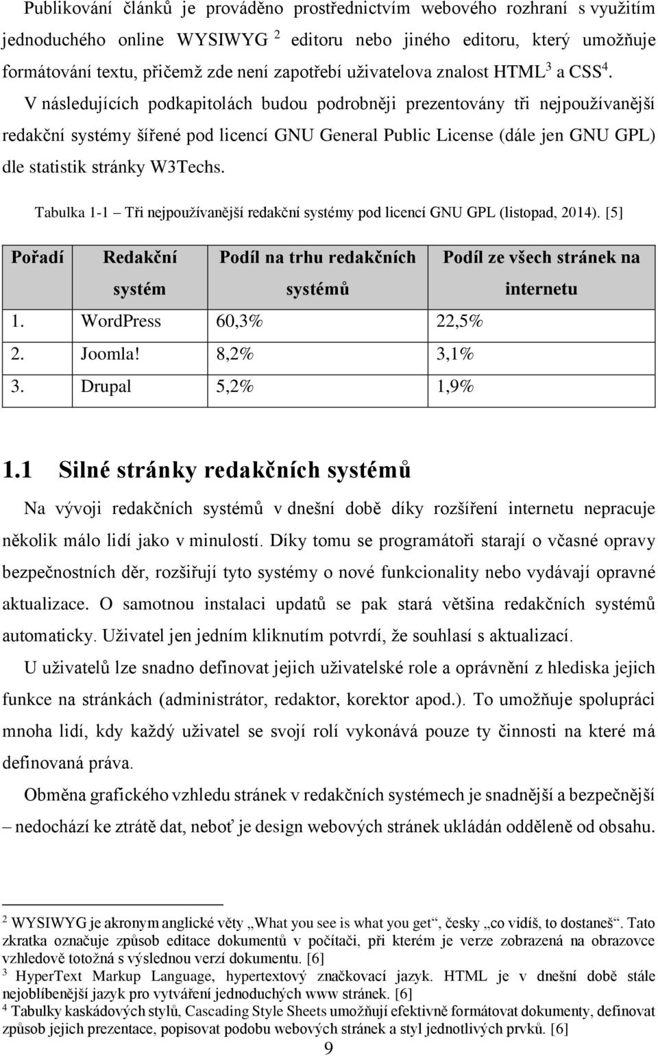 V následujících podkapitolách budou podrobněji prezentovány tři nejpoužívanější redakční systémy šířené pod licencí GNU General Public License (dále jen GNU GPL) dle statistik stránky W3Techs.