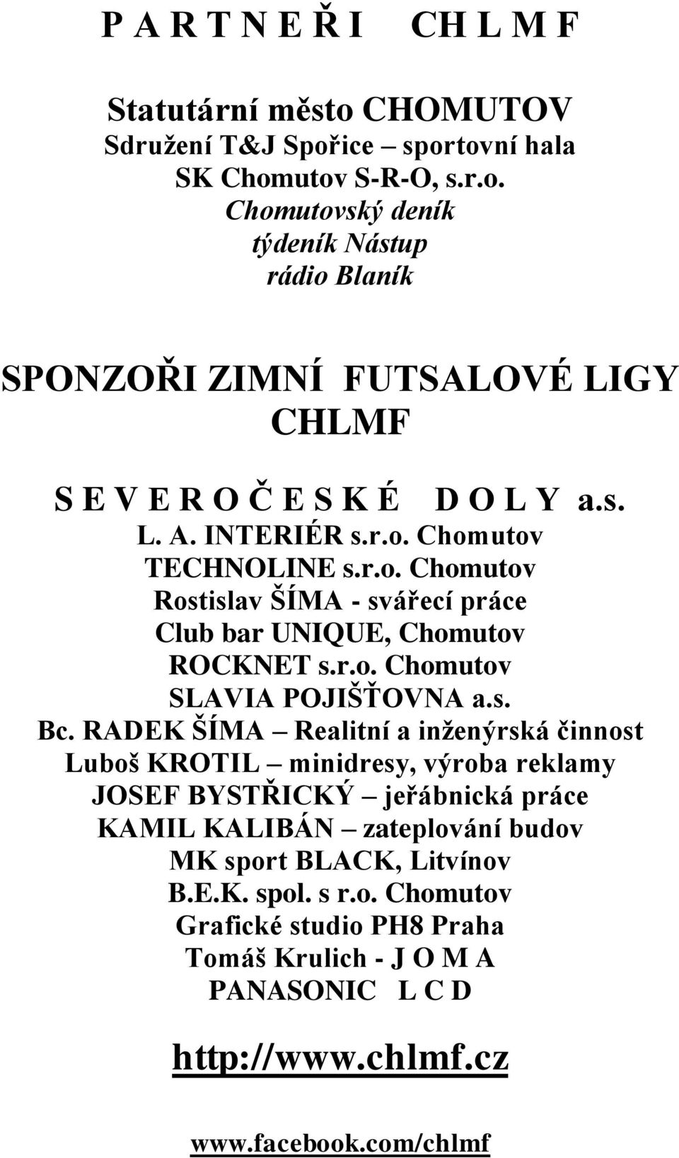 RADEK ŠÍMA Realitní a inženýrská činnost Luboš KROTIL minidresy, výroba reklamy JOSEF BYSTŘICKÝ jeřábnická práce KAMIL KALIBÁN zateplování budov MK sport BLACK, Litvínov B.E.K. spol.