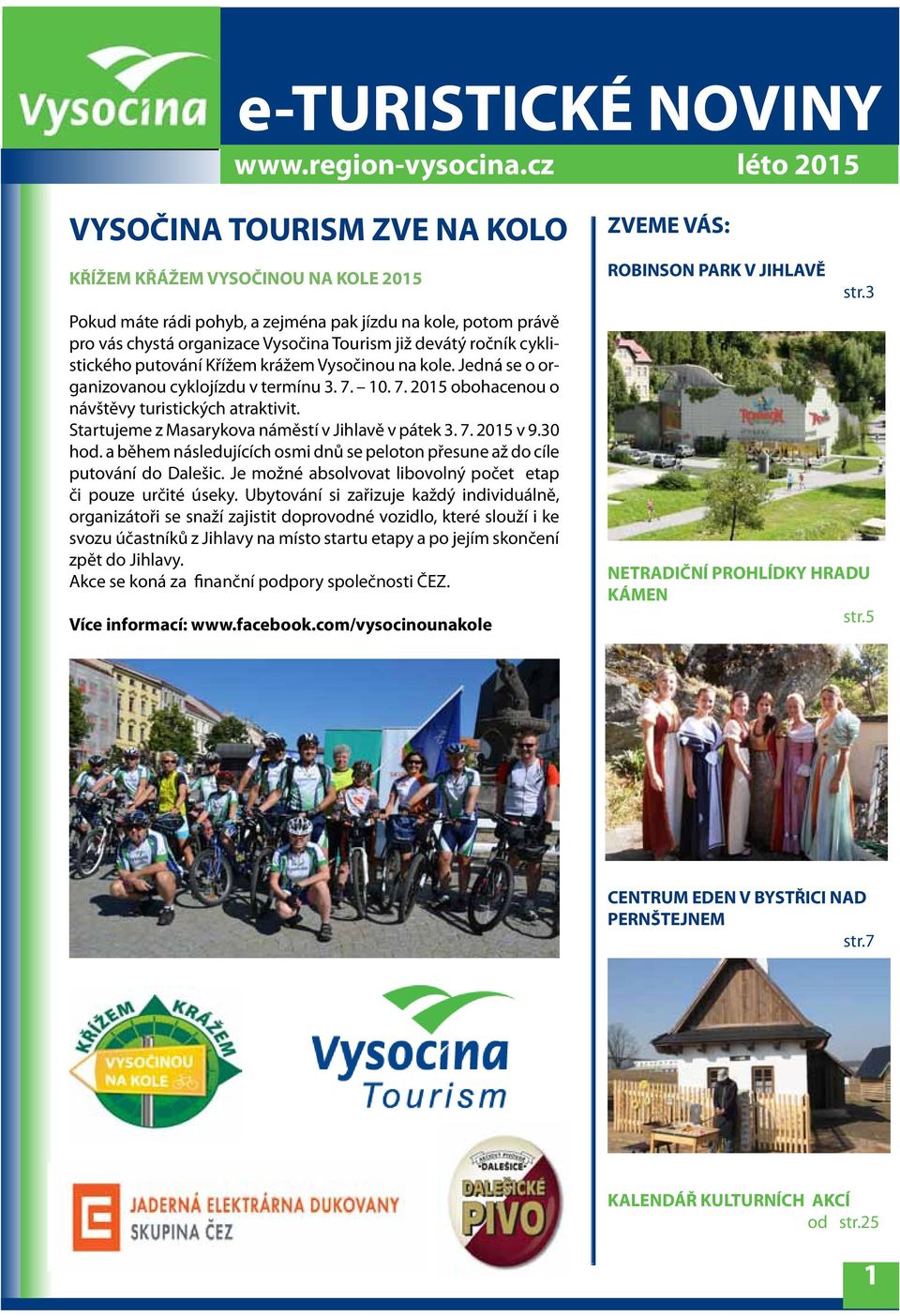 ročník cyklistického putování Křížem krážem Vysočinou na kole. Jedná se o organizovanou cyklojízdu v termínu 3. 7. 10. 7. 2015 obohacenou o návštěvy turistických atraktivit.